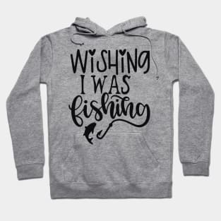 Wishing I Was Fishing Hoodie